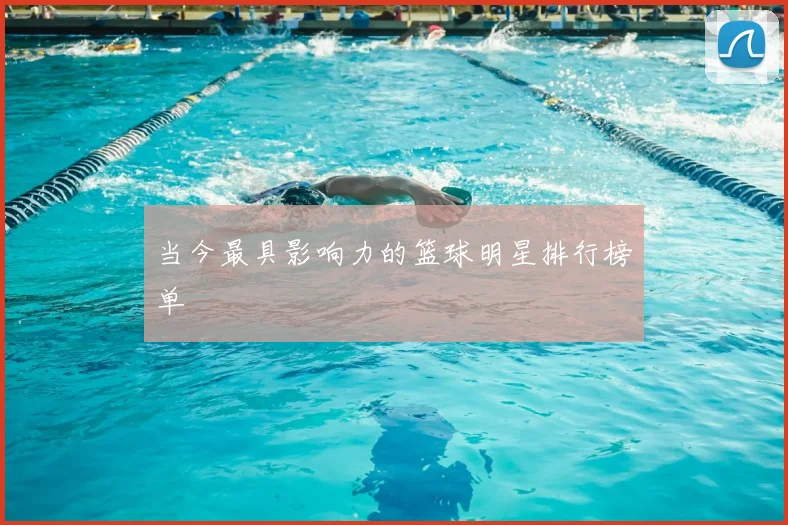 当今最具影响力的篮球明星排行榜单