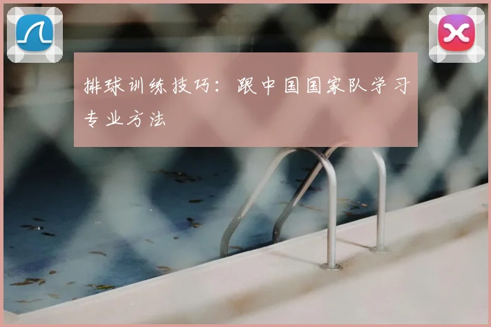 排球训练技巧:跟中国国家队学习专业方法
