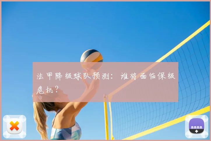 法甲降级球队预测：谁将面临保级危机？