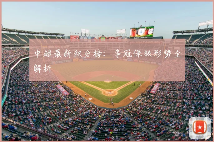 中超最新积分榜：争冠保级形势全解析