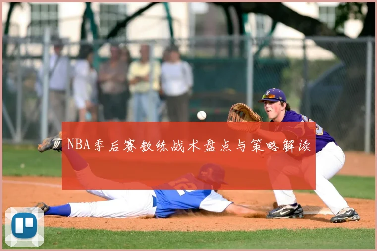 NBA季后赛教练战术盘点与策略解读