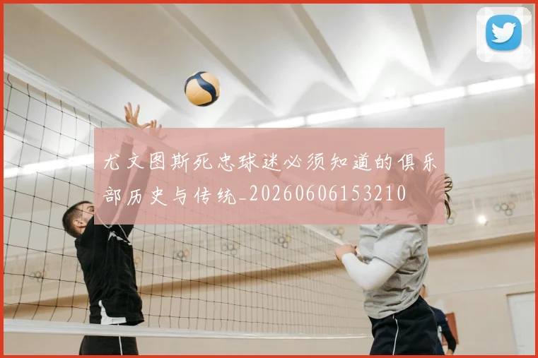 尤文图斯死忠球迷必须知道的俱乐部历史与传统_20260606153210
