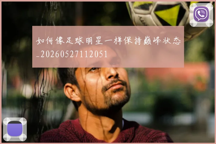 如何像足球明星一样保持巅峰状态_20260527112051