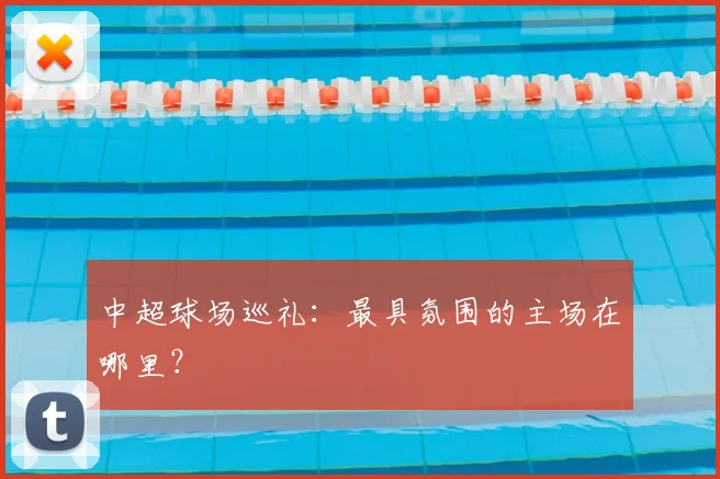 中超球场巡礼：最具氛围的主场在哪里？