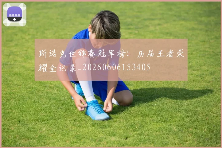 斯诺克世锦赛冠军榜：历届王者荣耀全记录_20260606153405