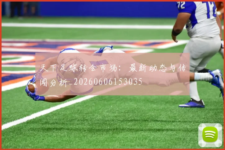天下足球转会市场:最新动态与传闻分析_20260606153035