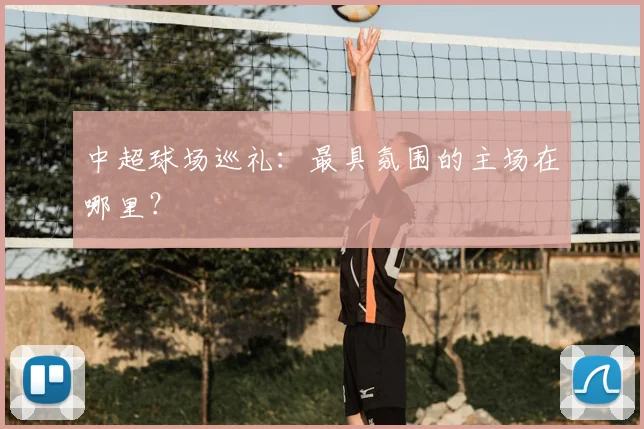 中超球场巡礼：最具氛围的主场在哪里？