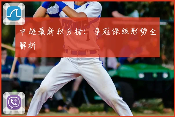 中超最新积分榜：争冠保级形势全解析