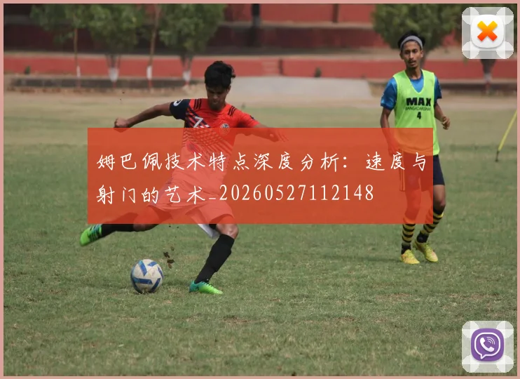 姆巴佩技术特点深度分析:速度与射门的艺术_20260527112148